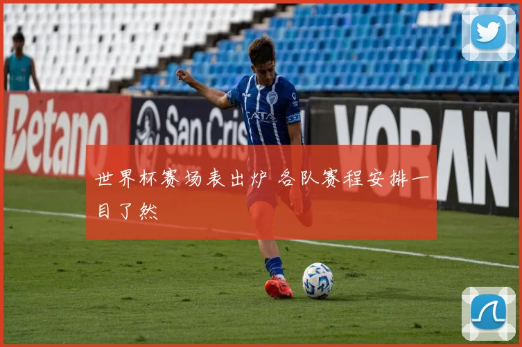 世界杯赛场表出炉 各队赛程安排一目了然
