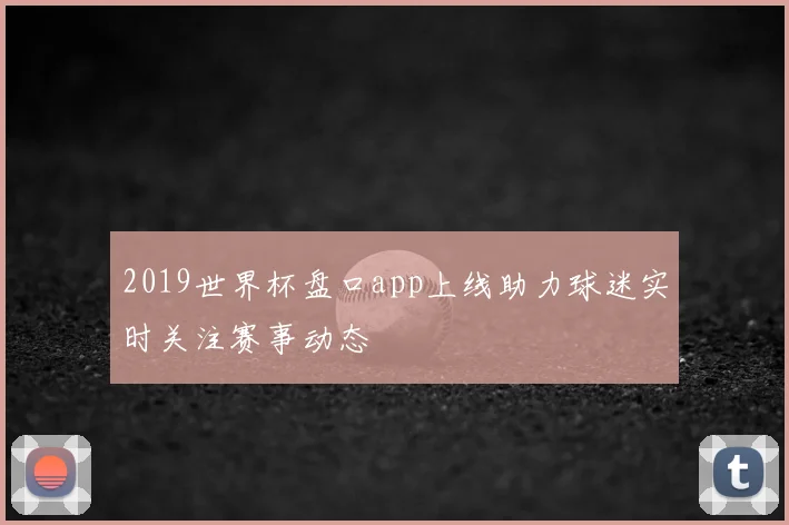 2019世界杯盘口app上线助力球迷实时关注赛事动态