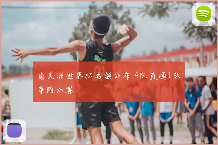 南美洲世界杯名额公布 4队直通1队争附加赛
