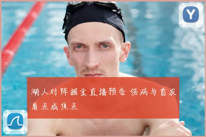 湖人对阵掘金直播预告 伤病与首发看点成焦点