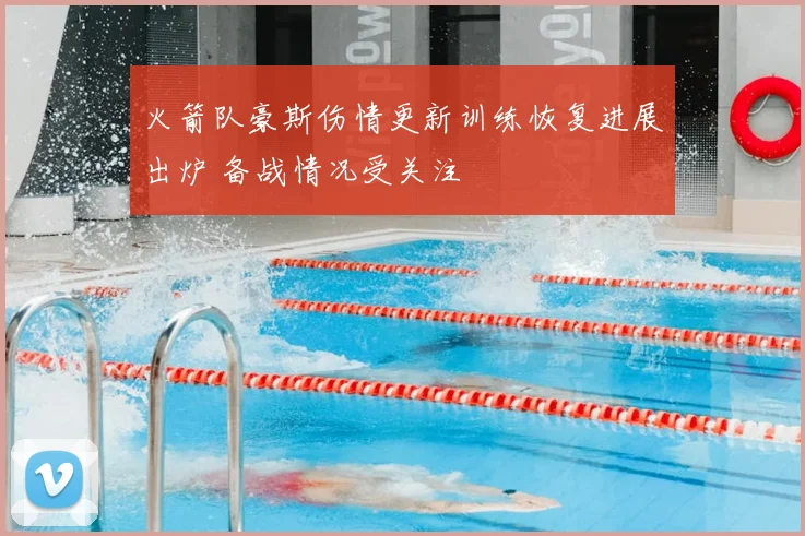 火箭队豪斯伤情更新训练恢复进展出炉 备战情况受关注