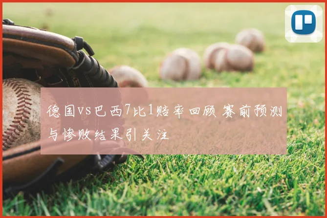 德国vs巴西7比1赔率回顾 赛前预测与惨败结果引关注