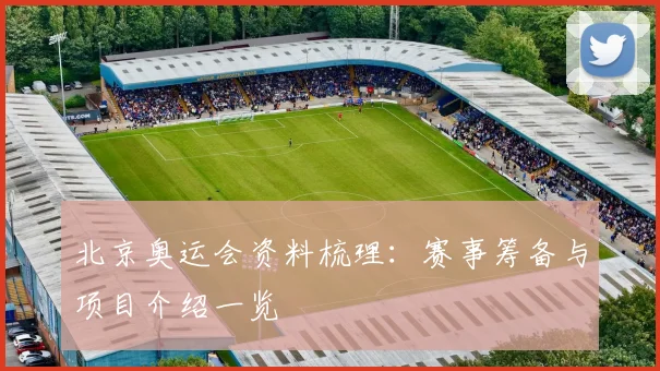 北京奥运会资料梳理：赛事筹备与项目介绍一览